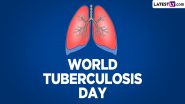 World Tuberculosis Day 2024 Date, Theme, History and Significance: What is TB Day? Know All About the Global Event To Eliminate the Disease