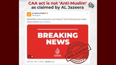 CAA Implementation: Government Terms Al Jazeera Report Calling Citizenship Amendment Act 'Anti-Muslim' Misleading, Says 'Law Not Against Any Religion'