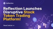 Business News | Reflection Launches Disruptive Stock Token Trading Platform, Empowering Investors Worldwide