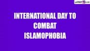 International Day To Combat Islamophobia: Know the Date, and Significance of the Day That Aims To Eliminate Anti-Muslim Hatred