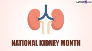 National Kidney Month 2024 Aim & Significance: Everything You Need To Know About the Importance of Good Kidney Health