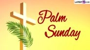 Palm Sunday 2024 Date in Holy Week: History and Significance of the Day Marking the Beginning of the Most Sacred Week in the Liturgical Year in Christianity