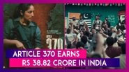 Article 370 Box Office: Yami Gautam&rsquo;s Film Collects Rs 38.82 Crore In Its First Week In India!