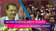 AAP Chief And Delhi's Chief Minister Arvind Kejriwal Meets Traders At Ludhiana Business Summit, Says &lsquo;Not For Donations During Elections, But Traders Are Essential For Us&rsquo;