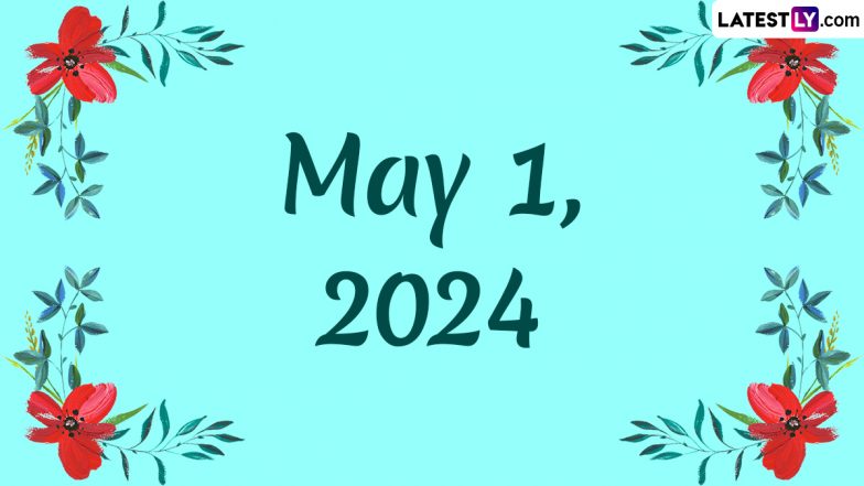 May 1, 2024: Which Day Is Today? Know Holidays, Festivals, Special Events, Birthdays, Birth and Death Anniversaries Falling on Today's Calendar Date