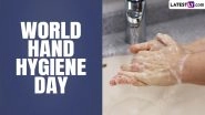 World Hand Hygiene Day 2024 Date and Theme: Know the Significance of This Day Raising Awareness on Importance of Hand Hygiene in Health Care