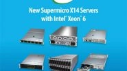 Business News | Supermicro Announces Upcoming X14 Server Family with Future Support for the Intel Xeon 6 Processor with Early Access Programs