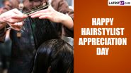 Hairstylist Appreciation Day 2024 Wishes & Quotes: WhatsApp Messages, GIFs and Greetings To Share With Your Talented Hairdresser