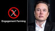 Elon Musk Announces That X Accounts Involved in ‘Engagement Farming’ Will Be Suspended and Traced To Source; Know Meaning of Term and How It Can Affect You