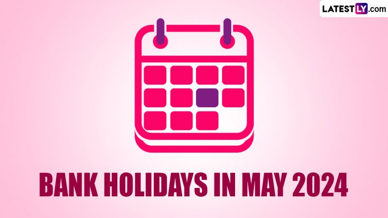 Bank Holidays in May 2024: Banks To Remain Closed for 14 Days Next Month; Check Complete List of Bank Holiday Dates