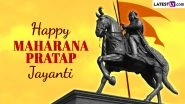 Maharana Pratap Jayanti 2024 Wishes and Messages: WhatsApp DPs, Images, Greetings, HD Wallpapers and SMS for the Birth Anniversary of the Rajput King
