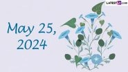 May 25, 2024: Which Day Is Today? Know Holidays, Festivals, Special Events, Birthdays, Birth and Death Anniversaries Falling on Today&rsquo;s Calendar Date