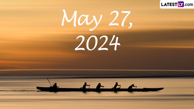 May 27, 2024: Which Day Is Today? Know Holidays, Festivals, Special Events, Birthdays, Birth and Death Anniversaries Falling on Today’s Calendar Date