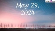 May 29, 2024: Which Day Is Today? Know Holidays, Festivals, Special Events, Birthdays, Birth and Death Anniversaries Falling on Today&rsquo;s Calendar Date