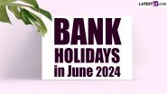 Bank Holidays in June 2024: Banks To Remain Closed for 10 Days Next Month; Check Complete List of Bank Holiday Dates