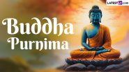 Buddha Purnima 2024 Date, History and Significance: When is Vesak Day? All You Need To Know About the Birth Anniversary of Lord Gautama Buddha