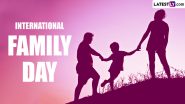 International Family Day 2024 Wishes and Greetings: Images, Quotes, Wallpapers and Messages To Share With Your Family