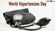World Hypertension Day 2024 Date and Theme: Know History and Significance of the Global Event That Raises Awareness of High Blood Pressure