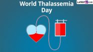 World Thalassemia Day 2024 Know Date and Theme: Know the Significance of the Global Event That Raises Awareness About the Genetic Blood Disorder