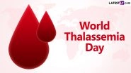 World Thalassaemia Day: What Are the Effects of Thalassemia? Can the Genetic Blood Disorder Be Cured? What Is the Biggest Challenge With Thalassemia?