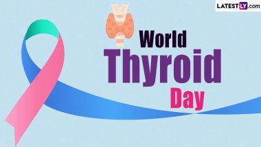 World Thyroid Day 2024 Date and Theme: Know the Significance of Annual Observance Dedicated to Raising Awareness About Thyroid Diseases