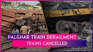Palghar Train Derailment: Trains Cancelled By Western Railway After Goods Train Derails At Palghar, Check Details