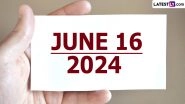 June 16, 2024 Special Days: Which Day Is Today? Know Holidays, Festivals, Events, Birthdays, Birth and Death Anniversaries Falling on Today's Calendar Date