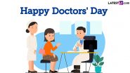 National Doctors' Day 2024 Greetings and Messages: Share Happy Doctors' Day Images, Wishes and Wallpapers To Celebrate the Contributions of Doctors