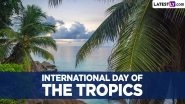 International Day of the Tropics 2024 Date, History and Significance: Here&rsquo;s What You Should Know About the Day That Highlights the Challenges Faced by Tropical Nations