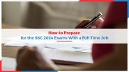 Business News | How to Prepare for the SSC 2024 Exams With a Full-Time Job?