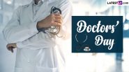 Happy Doctors' Day 2024 Greetings and HD Images: WhatsApp Messages, Quotes and Wallpapers To Send to Your Family Doctor and Wish Them on This Day