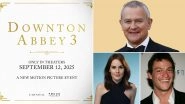 &lsquo;Downton Abbey 3&prime; Release Date Announced: Hugh Bonneville, Michelle Dockery, and Dominic West Return in Simon Curtis&rsquo; Film, Set to Hit Theatres on September 12, 2025