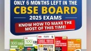 Business News | Only 6 Months Left in the CBSE Board 2025 Exams, Know How to Make the Most of This Time