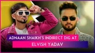 &lsquo;Bigg Boss OTT 3&rsquo; Contestant Adnaan Shaikh Takes an Indirect Jibe at Elvish Yadav Over His &lsquo;Medical Treatment&rsquo; Remark After Eviction