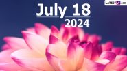 July 18, 2024 Special Days: Which Day Is Today? Know Holidays, Festivals, Events, Birthdays, Birth and Death Anniversaries Falling on Today’s Calendar Date