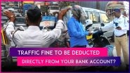 Traffic Fine To Be Deducted Directly From Bank Account? Maharashtra Govt Seeks Centre&rsquo;s Nod To Link E-Challans to Motorists&rsquo; Bank Accounts