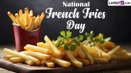 National French Fries Day 2024 Facts: Who Popularised French Fries in the US? Fascinating Things To Know About America&rsquo;s Favourite Side Dish