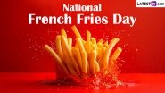 National French Fries Day 2024 Date and Significance: Here&rsquo;s What You Should Know About the Day That Celebrates This Favourite Side Dish