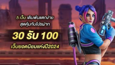 5 เว็บ เดิมพันแตกง่าย สุดคุ้มกับโปรฝาก 30รับ100 เว็บยอดนิยมแห่งปี2024