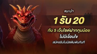 5 เว็บไซต์ โปรทุนน้อย 1รับ20 ไม่มีเงื่อนไข สมัครรับโบนัสเดิมพันทันที