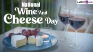National Wine and Cheese Day 2024 Date and Significance: All You Need To Know About the Day That Celebrates the Classic Pairing of Wine and Cheese