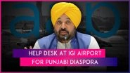 Punjab Help Centre Inaugurated at IGI Airport by Punjab CM Bhagwant Mann To Facilitate Punjabi Diaspora