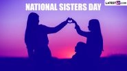 National Sisters Day 2024 Wishes and HD Images: Share Greetings, Sisters Day Messages and Wallpapers To Celebrate the Bond Between Sisters