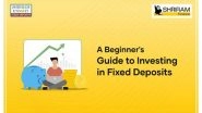 Business News | A Beginner's Guide to Investing in Fixed Deposits with Shriram Finance