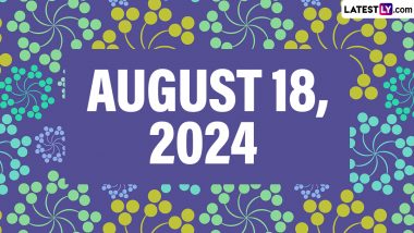 August 18, 2024 Special Days: Which Day Is Today? Know Holidays, Festivals, Events, Birthdays, Birth and Death Anniversaries Falling on Today's Calendar Date