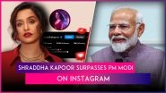 Shraddha Kapoor Surpasses PM Modi on Instagram; Priyanka Chopra Tops the List of Most Followed Indian Actors
