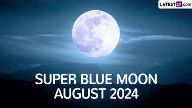 Super Blue Moon in August 2024 Date and Time in India: What Is Sturgeon Moon? Know Dates of Other Supermoons Visible This Year Apart From Full Moon Day on Raksha Bandhan