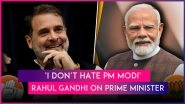 &lsquo;I Don&rsquo;t Hate PM Modi&rsquo;: Rahul Gandhi Says He Only Disagrees With Prime Minister, Alleges Lok Sabha Polls Not Fought on Level Playing Field