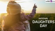 National Daughters Day 2024 Date and Significance: Here’s What You Should Know About the Day That Celebrates Daughters