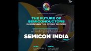 Semicon India 2024: Over 250 Chip Firms From 24 Countries To Participate, Check More Details Here (Watch Video)